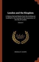 London and the Kingdom: A History Derived Mainly from the Archives at Guildhall in the Custody of the Corporation of the City of London; Volume II