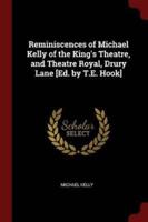 Reminiscences of Michael Kelly of the King's Theatre, and Theatre Royal, Drury Lane [Ed. By T.E. Hook]