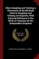 Mine Sampling and Valuing; a Discussion of the Methods Used in Sampling and Valuing Ore Deposits, With Especial Reference to the Work of Valuation by the Independent Engineer