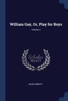 William Gay, Or, Play for Boys; Volume 3
