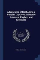 Adventures of Michailow, a Russian Captive Among the Kalmucs, Kirghiz, and Kiwenses