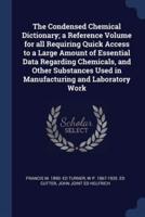 The Condensed Chemical Dictionary; a Reference Volume for All Requiring Quick Access to a Large Amount of Essential Data Regarding Chemicals, and Other Substances Used in Manufacturing and Laboratory Work