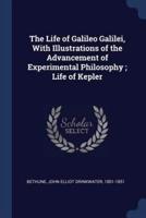 The Life of Galileo Galilei, With Illustrations of the Advancement of Experimental Philosophy; Life of Kepler