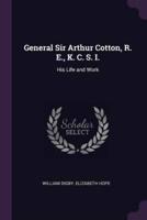 General Sir Arthur Cotton, R. E., K. C. S. I.