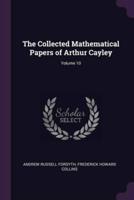 The Collected Mathematical Papers of Arthur Cayley; Volume 10