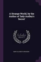 A Strange World, by the Author of 'Lady Audley's Secret'