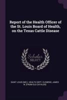 Report of the Health Officer of the St. Louis Board of Health, on the Texas Cattle Disease