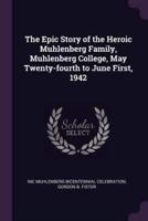 The Epic Story of the Heroic Muhlenberg Family, Muhlenberg College, May Twenty-Fourth to June First, 1942