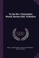 To the Rev. Christopher Wyvill, Burton Hall, Yorkshire
