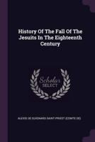History Of The Fall Of The Jesuits In The Eighteenth Century