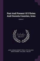 Past And Present Of O'brien And Osceola Counties, Iowa; Volume 1