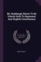 Mr. Bradlaugh Shown To Be Utterly Unfit To Represent Any English Constituency
