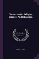 Discourses On Religion, Science, And Education