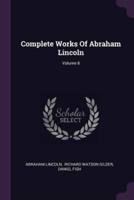 Complete Works Of Abraham Lincoln; Volume 8