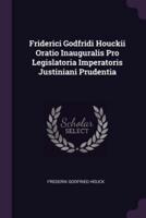 Friderici Godfridi Houckii Oratio Inauguralis Pro Legislatoria Imperatoris Justiniani Prudentia