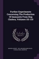 Further Experiments Concerning The Production Of Immunity From Hog Cholera, Volumes 101-110