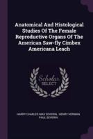 Anatomical And Histological Studies Of The Female Reproductive Organs Of The American Saw-Fly Cimbex Americana Leach
