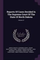 Reports of Cases Decided in the Supreme Court of the State of North Dakota; Volume 37
