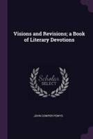 Visions and Revisions; A Book of Literary Devotions