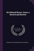 Sir Edward Burne-Jones; A Record and Review