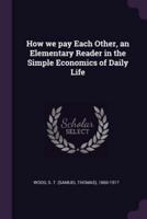 How We Pay Each Other, an Elementary Reader in the Simple Economics of Daily Life