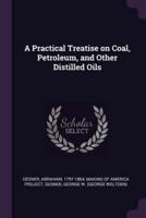 A Practical Treatise on Coal, Petroleum, and Other Distilled Oils