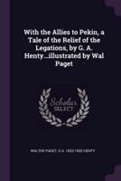 With the Allies to Pekin, a Tale of the Relief of the Legations, by G. A. Henty...illustrated by Wal Paget