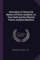 Derivation of Theory by Means of Factor Analysis, Or; Tom Swift and His Electric Factor Analysis Machine