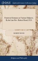 Fourteen Sermons on Various Subjects. By the Late Rev. Robert Hood, D.D.