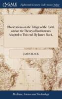 Observations on the Tillage of the Earth, and on the Theory of Instruments Adapted to This end. By James Black,
