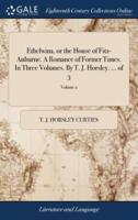 Ethelwina, or the House of Fitz-Auburne. A Romance of Former Times. In Three Volumes. By T. J. Horsley. ... of 3; Volume 2