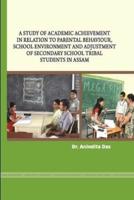 A Study of Academic Achievement in Relation to Parental Behaviour, School Environment and Adjustment of Secondary School Tribal Students in Assam