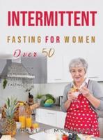 Intermittent Fasting for Women over 50: Improve Your Health With Intermittent Fasting