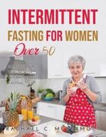 Intermittent Fasting for Women over 50: Improve Your Health With Intermittent Fasting