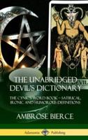 The Unabridged Devil's Dictionary: The Cynic's Word Book - Satirical, Ironic and Humorous Definitions (Hardcover)