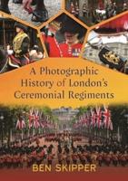 A Photographic History of London's Ceremonial Regiments