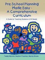 Pre School Planning Made Easy - A Comprehensive Curriculum:  A Guide for Teaching Students of All Needs