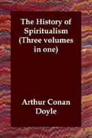 The History of Spiritualism (Three Volumes in One)