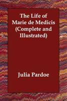 The Life of Marie De Medicis (Complete and Illustrated)