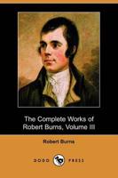 Complete Works of Robert Burns, Volume III (Dodo Press)
