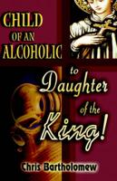 Child of an Alcoholic to Daughter of the King!