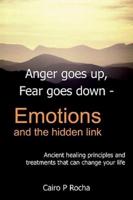Anger Goes Up, Fear Goes Down- Emotions and the Hidden Link: Ancient Healing Principles and Treatments That Can Change Your Life