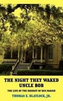 THE NIGHT THEY WAKED UNCLE BOB:  THE LIFE OF THE SHERIFF OF REX PARISH