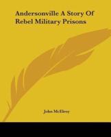 Andersonville A Story Of Rebel Military Prisons