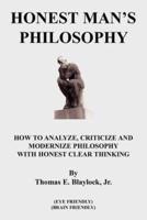 HONEST MAN'S PHILOSOPHY: HOW TO ANALYZE, CRITICIZE AND MODERNIZE PHILOSOPHY WITH HONEST CLEAR THINKING