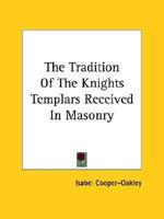 The Tradition Of The Knights Templars Received In Masonry