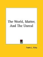 The World, Matter, And The Unreal