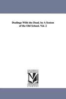 Dealings With the Dead. by A Sexton of the Old School. Vol. 2
