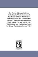 The Works of Joseph Addison; including the Whole Contents of Bp. Hurd'S Edition, With Letters and Other Pieces Not Found in Any Previous Collection; and Macaulay'S Essay On His Life and Works, Ed., With Critical and Explanatory Notes, by George Washington