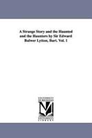 A Strange Story and the Haunted and the Haunters by Sir Edward Bulwer Lytton, Bart. Vol. 1